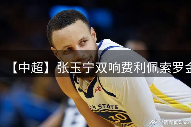 【中超】张玉宁双响费利佩索罗金破门 蓉城2比2国安