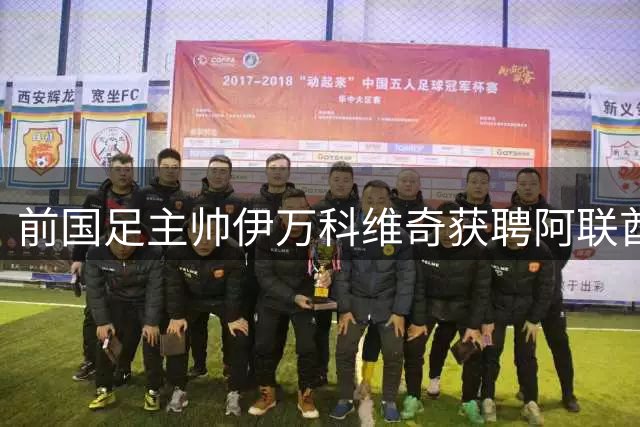 前国足主帅伊万科维奇获聘阿联酋足协顾问