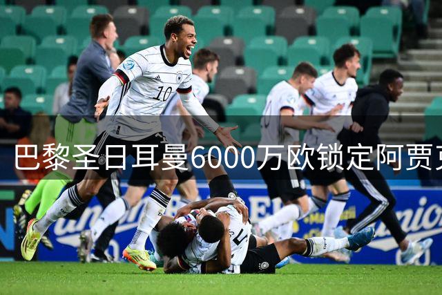 巴黎圣日耳曼6000万欧锁定阿贾克斯新星，米卡-古茨有意加盟