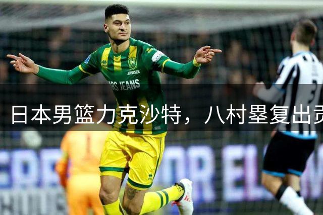 日本男篮力克沙特，八村塁复出贡献29分