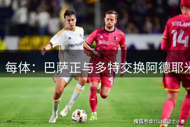 每体：巴萨正与多特交换阿德耶米的转会文件，以确保万无一失