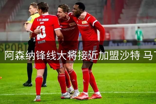 阿森纳锋线大将接近加盟沙特 马丁内利转会谈判进入最后阶段
