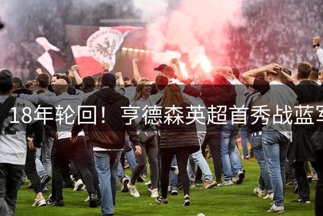 18年轮回！亨德森英超首秀战蓝军 今夏终圆斯坦福桥梦